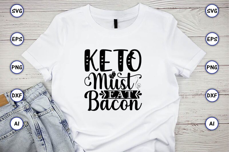 Keto must eat bacon,Keto,Keto t-shirt, Keto design, Keto svg, Keto svg design, Keto t-shirt design, Keto svg cut file, Keto vector,Keto SVG Bundle, Keto Life SVG, keto Diet Quotes, Ketosis,