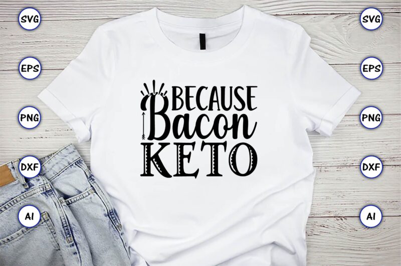 Because bacon keto,Keto,Keto t-shirt, Keto design, Keto svg, Keto svg design, Keto t-shirt design, Keto svg cut file, Keto vector,Keto SVG Bundle, Keto Life SVG, keto Diet Quotes, Ketosis, Keto