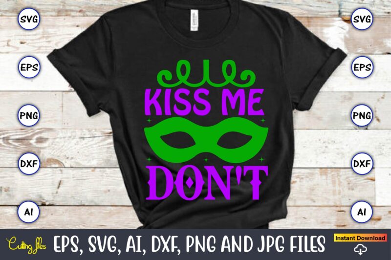 Kiss me don't,Mardi Gras SVG Bundle, Funny Mardi Gras Svg, Fat Tuesday Carnival Svg, Mardi Gras Shirt Svg, Mardi Gras svg Bundle, Mardi Gras Carnival svg, Fat Tuesday Carnival svg,