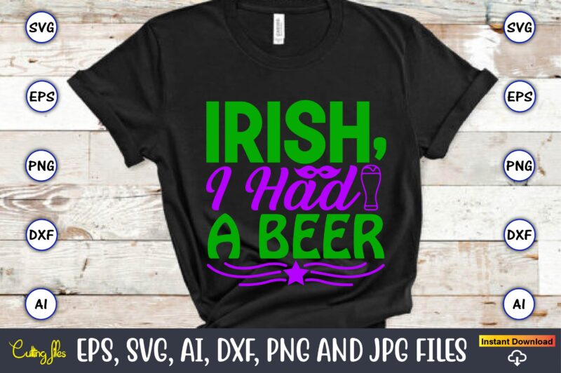 Irish, i had a beer,Mardi Gras SVG Bundle, Funny Mardi Gras Svg, Fat Tuesday Carnival Svg, Mardi Gras Shirt Svg, Mardi Gras svg Bundle, Mardi Gras Carnival svg, Fat Tuesday