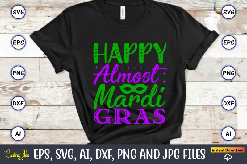 Happy almost mardi gras,Mardi Gras SVG Bundle, Funny Mardi Gras Svg, Fat Tuesday Carnival Svg, Mardi Gras Shirt Svg, Mardi Gras svg Bundle, Mardi Gras Carnival svg, Fat Tuesday Carnival