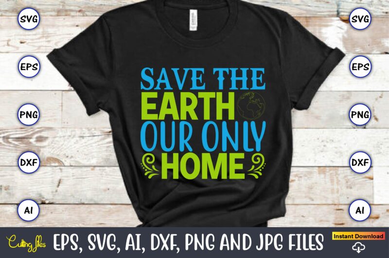 Save the earth our only home,Earth Day,Earth Day svg,Earth Day design,Earth Day svg design,Earth Day t-shirt, Earth Day t-shirt design,Globe SVG, Earth SVG Bundle, World, Floral Globe Cut Files For
