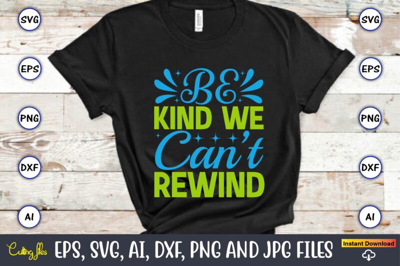 Be kind we can’t rewind,Earth Day,Earth Day svg,Earth Day design,Earth Day svg design,Earth Day t-shirt, Earth Day t-shirt design,Globe SVG, Earth SVG Bundle, World, Floral Globe Cut Files For Silhouette,