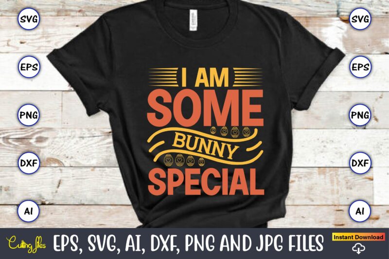 I am some bunny special,Easter,Easter bundle Svg,T-Shirt, t-shirt design, Easter t-shirt, Easter vector, Easter svg vector, Easter t-shirt png, Bunny Face Svg, Easter Bunny Svg, Bunny Easter Svg, Easter Bunny