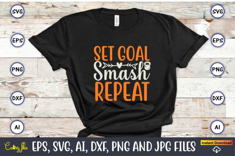 Set goal smash repeat,Fitness & gym svg bundle,Fitness & gym svg, Fitness & gym,t-shirt, Fitness & gym t-shirt, t-shirt, Fitness & gym design, Fitness svg, gym svg, workout svg, funny