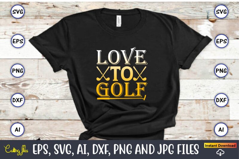 Love to golf,Golf,Golf t-shirt, Golf design,Golf svg, Golf svg design, Golf bundle,Golf SVG Bundle, Golfing Svg, Golfer Svg Quotes,Golf Svg Bundle, Golf Svg, Golfing Svg, Golf Player Svg, Golf Clubs