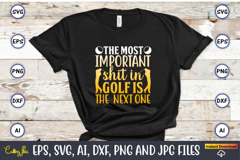 The most important shit in golf is the next one,Golf,Golf t-shirt, Golf design,Golf svg, Golf svg design, Golf bundle,Golf SVG Bundle, Golfing Svg, Golfer Svg Quotes,Golf Svg Bundle, Golf Svg,