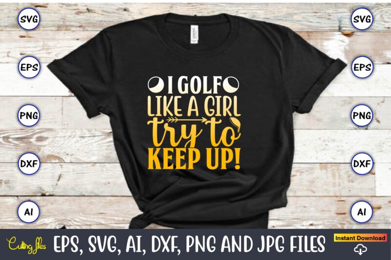 I golf like a girl try to keep up!,Golf,Golf t-shirt, Golf design,Golf svg, Golf svg design, Golf bundle,Golf SVG Bundle, Golfing Svg, Golfer Svg Quotes,Golf Svg Bundle, Golf Svg, Golfing