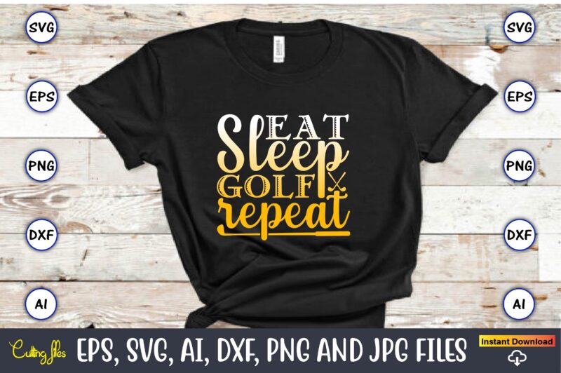 Eat sleep golf repeat,Golf,Golf t-shirt, Golf design,Golf svg, Golf svg design, Golf bundle,Golf SVG Bundle, Golfing Svg, Golfer Svg Quotes,Golf Svg Bundle, Golf Svg, Golfing Svg, Golf Player Svg, Golf