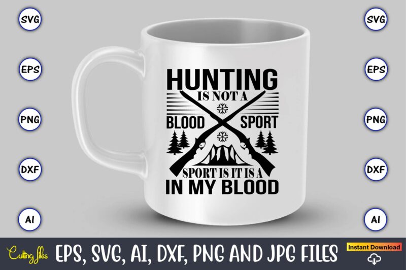 Hunting is not a blood sport it is a sport is in my blood,Hunting Svg Bundle, Hunting Season, Guns Print, Animal, Hunter Svg, Deer, Monogram, Svg, Digital Cut File for