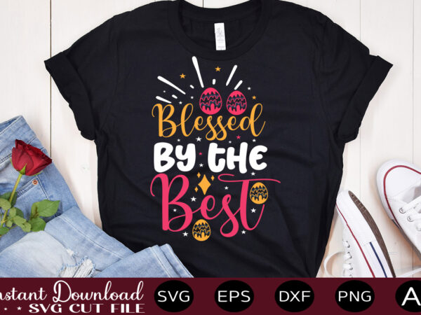 Blessed by the best vector t-shirt design,easter svg, easter svg bundle, easter png bundle, bunny svg, spring svg, rainbow svg, svg files for cricut, sublimation designs downloads easter svg mega