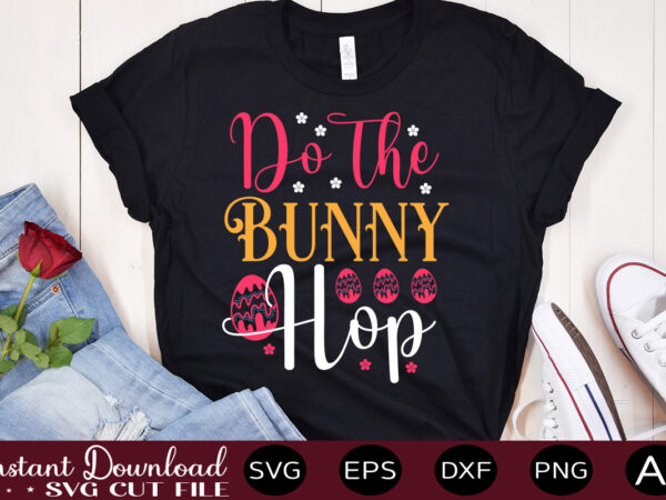 Do the bunny hop vector t-shirt design,easter svg, easter svg bundle, easter png bundle, bunny svg, spring svg, rainbow svg, svg files for cricut, sublimation designs downloads easter svg mega