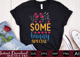 You Are Some Bunny Special vector t-shirt design,Easter SVG, Easter SVG Bundle, Easter PNG Bundle, Bunny Svg, Spring Svg, Rainbow Svg, Svg Files For Cricut, Sublimation Designs Downloads Easter SVG