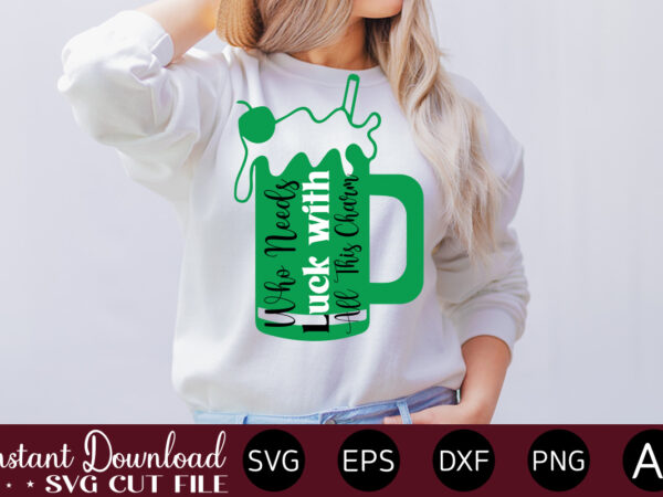 Who needs luck with all this charm vector t-shirt design,let the shenanigans begin, st. patrick’s day svg, funny st. patrick’s day, kids st. patrick’s day, st patrick’s day, sublimation, st