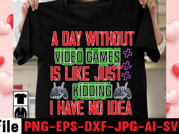 A day without video games is like just kidding i have no idea t-shirt design,game t shirt, minecraft shirt, gamer shirt, video game t shirts, video game shirts, i paused