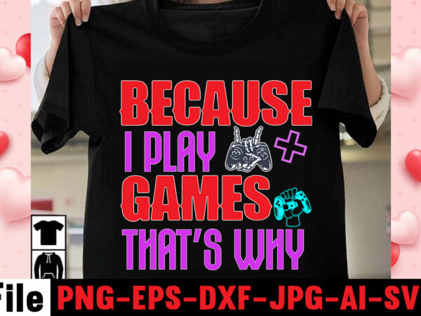 Because i play games that’s why t-shirt design,game t shirt, minecraft shirt, gamer shirt, video game t shirts, video game shirts, i paused my game to be here shirt, imposter