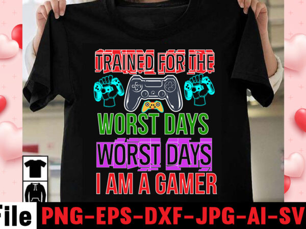 Trained for the worst days worst days i am a gamer t-shirt design,gaming t-shirt bundle, gaming t-shirts, gaming t shirts amazon, gaming t shirt designs, gaming t shirts mens, t-shirt