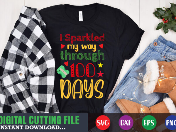 I sparkled my way 100 days svg 100 hearts svg, loving school svg, 100th day of school svg, silhouette, cricut, cut file t-shirt design