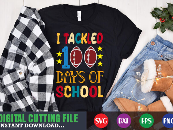 I tackled 100 days of school svg,100 hearts svg, loving school svg, 100th day of school svg, silhouette, cricut, cut file t-shirt design