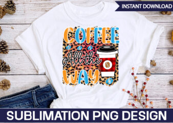 Coffee All the Way Sublimation Coffee Sublimation Bundle, Coffee SVG,Coffee Sublimation Bundle Coffee Bundle Coffee PNG Coffee Clipart Mama needs Coffee Quote Coffee Sayings Sublimation design Instant download,Valentine Coffee Png