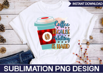 Coffee Because Adulting Is Hard Sublimation Coffee Sublimation Bundle, Coffee SVG,Coffee Sublimation Bundle Coffee Bundle Coffee PNG Coffee Clipart Mama needs Coffee Quote Coffee Sayings Sublimation design Instant download,Valentine Coffee