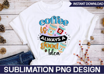 Coffee Is Always A Good Idea Sublimation Coffee Sublimation Bundle, Coffee SVG,Coffee Sublimation Bundle Coffee Bundle Coffee PNG Coffee Clipart Mama needs Coffee Quote Coffee Sayings Sublimation design Instant download,Valentine