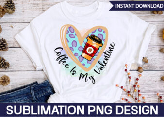 Coffee Is My Valentine Sublimation Coffee Sublimation Bundle, Coffee SVG,Coffee Sublimation Bundle Coffee Bundle Coffee PNG Coffee Clipart Mama needs Coffee Quote Coffee Sayings Sublimation design Instant download,Valentine Coffee Png