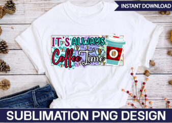 Its Always Coffee Time Sublimation Coffee Sublimation Bundle, Coffee SVG,Coffee Sublimation Bundle Coffee Bundle Coffee PNG Coffee Clipart Mama needs Coffee Quote Coffee Sayings Sublimation design Instant download,Valentine Coffee Png