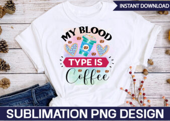 My Blood Type is Coffee Sublimation Coffee Sublimation Bundle, Coffee SVG,Coffee Sublimation Bundle Coffee Bundle Coffee PNG Coffee Clipart Mama needs Coffee Quote Coffee Sayings Sublimation design Instant download,Valentine Coffee