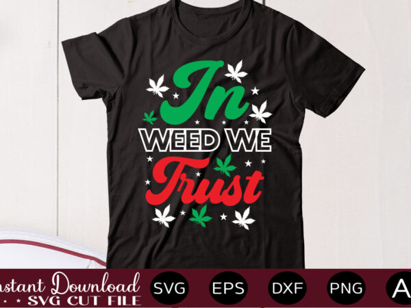 In weed we trust t shirt design,weed svg mega bundle,weed svg mega bundle , cannabis svg mega bundle , 120 weed design , weed t-shirt design bundle , weed svg