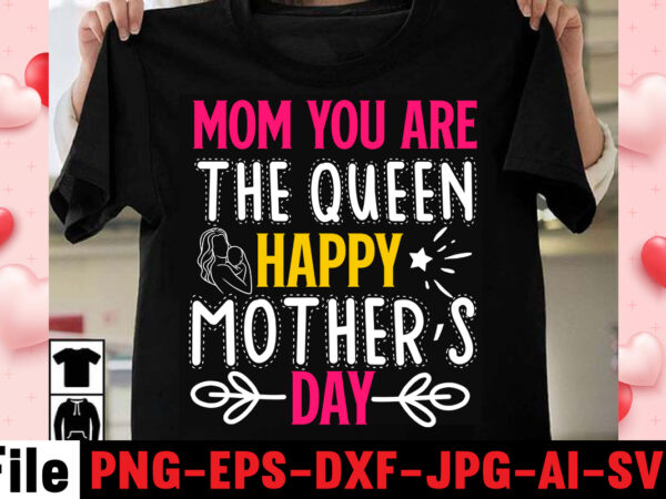 Mom you are the queen happy mother’s day t-shirt design,happy mothers day svg free; mothers day free svg; our first mothers day svg; mothers day quotes svg; mothers day shirts