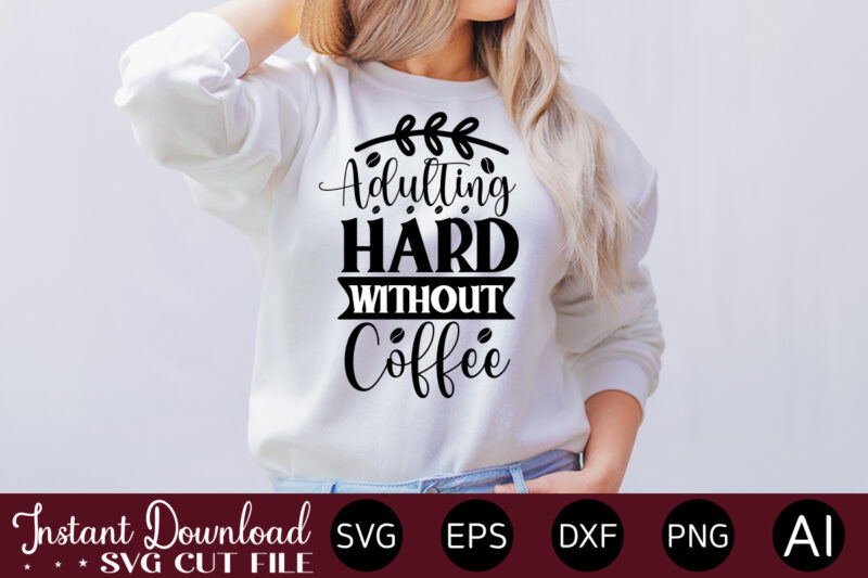 Adulting Hard Without Coffee vector t-shirt bundle Coffee Quotes Svg Bundle, Coffee Svg, Love Iced Coffe, Mug Sayings Svg, Coffee Sayings, Mug Quote Svg, Png, Eps, Jpg, dxf, Cricut Digital