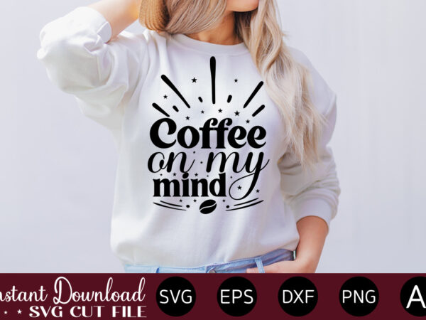 Coffee on my mind vector t-shirt bundle coffee quotes svg bundle, coffee svg, love iced coffe, mug sayings svg, coffee sayings, mug quote svg, png, eps, jpg, dxf, cricut digital