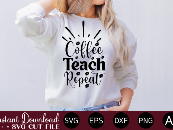 Coffee teach repeat vector t-shirt bundle coffee quotes svg bundle, coffee svg, love iced coffe, mug sayings svg, coffee sayings, mug quote svg, png, eps, jpg, dxf, cricut digital coffee