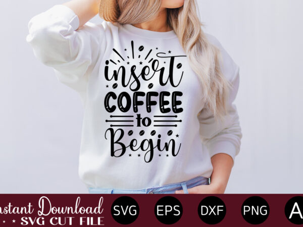 Insert coffee to begin vector t-shirt bundle coffee quotes svg bundle, coffee svg, love iced coffe, mug sayings svg, coffee sayings, mug quote svg, png, eps, jpg, dxf, cricut digital