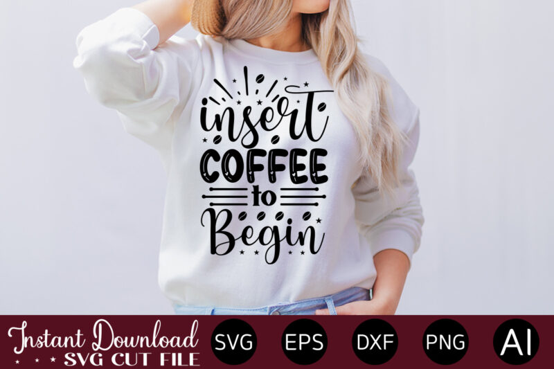 Insert Coffee To Begin vector t-shirt bundle Coffee Quotes Svg Bundle, Coffee Svg, Love Iced Coffe, Mug Sayings Svg, Coffee Sayings, Mug Quote Svg, Png, Eps, Jpg, dxf, Cricut Digital