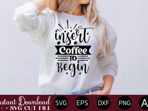 Insert coffee to begin vector t-shirt bundle coffee quotes svg bundle, coffee svg, love iced coffe, mug sayings svg, coffee sayings, mug quote svg, png, eps, jpg, dxf, cricut digital