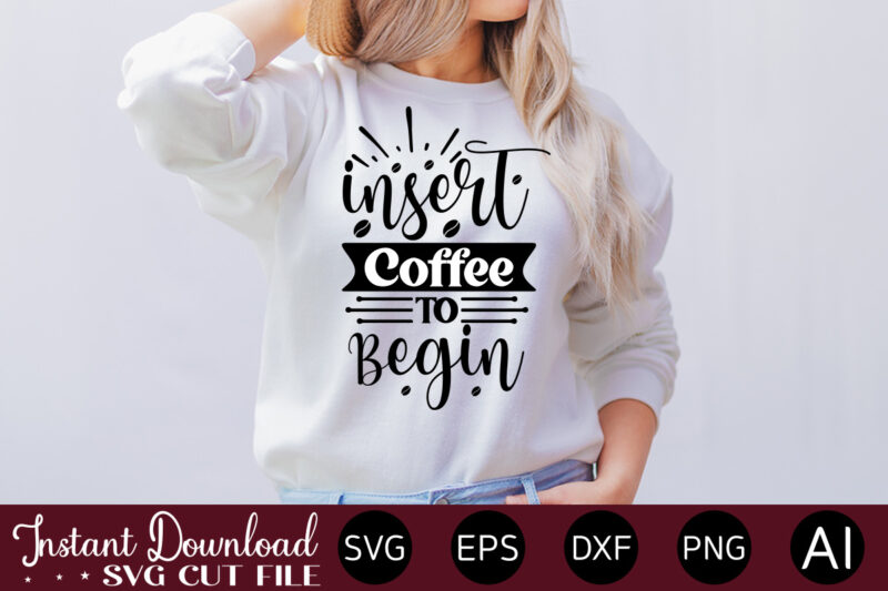 Insert Coffee To Begin vector t-shirt bundle Coffee Quotes Svg Bundle, Coffee Svg, Love Iced Coffe, Mug Sayings Svg, Coffee Sayings, Mug Quote Svg, Png, Eps, Jpg, dxf, Cricut Digital