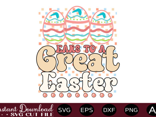 Ears to a great easter vector t shirt design,easter svg, easter svg bundle, easter png bundle, bunny svg, spring svg, rainbow svg, svg files for cricut, sublimation designs downloads easter