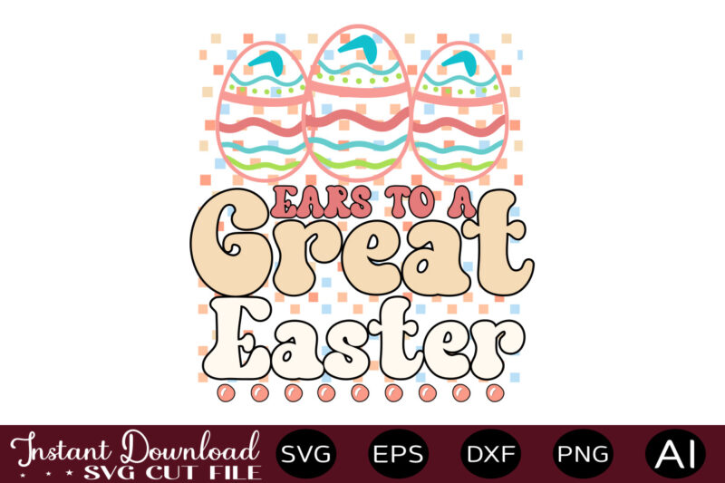 Ears To A Great Easter vector t shirt design,Easter SVG, Easter SVG Bundle, Easter PNG Bundle, Bunny Svg, Spring Svg, Rainbow Svg, Svg Files For Cricut, Sublimation Designs Downloads Easter