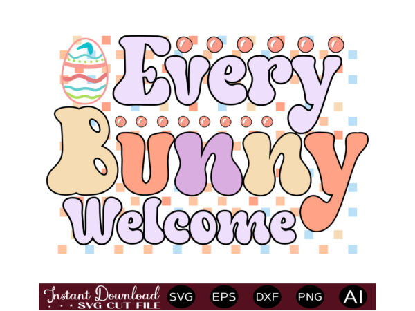 Every bunny welcomevector t shirt design,easter svg, easter svg bundle, easter png bundle, bunny svg, spring svg, rainbow svg, svg files for cricut, sublimation designs downloads easter svg mega bundle,