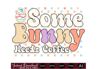 Some Bunny Needs Coffeevector t shirt design,Easter SVG, Easter SVG Bundle, Easter PNG Bundle, Bunny Svg, Spring Svg, Rainbow Svg, Svg Files For Cricut, Sublimation Designs Downloads Easter SVG Mega