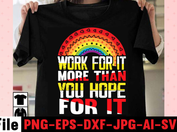 Work for it more than you hope for it t-shirt designi get us into trouble t-shirt design,i can i will end of story t-shirt design,rainbow t shirt design, hustle t