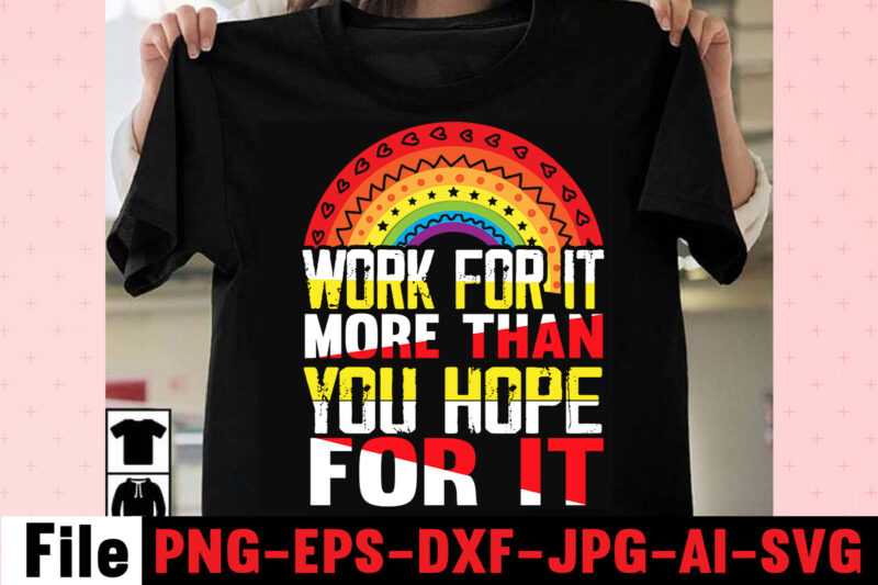 Work For It More Than You Hope For It T-shirt DesignI Get Us Into Trouble T-shirt Design,I Can I Will End Of Story T-shirt Design,rainbow t shirt design, hustle t