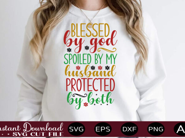 Blessed by god spoiled by my husband protected by both svg bundle, svg files for cricut, svg bundles, svg for shirts, mom svg, svgs, svg file, svg designs, sarcastic svg,