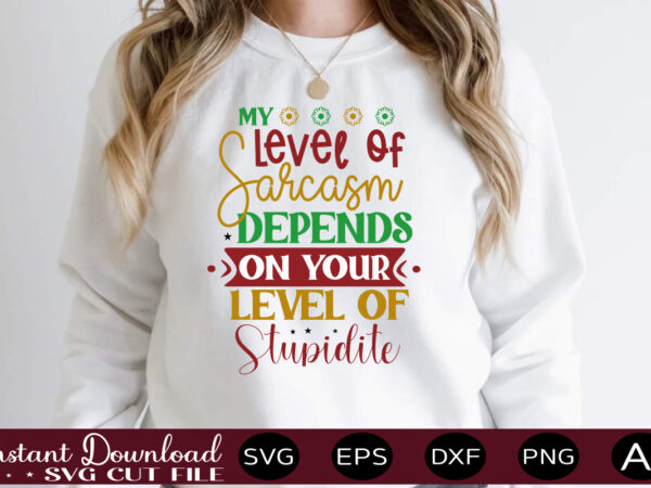 My level of sarcasm depends on your level of stupidite,svg bundle, svg files for cricut, svg bundles, svg for shirts, mom svg, svgs, svg file, svg designs, sarcastic svg, silhouette