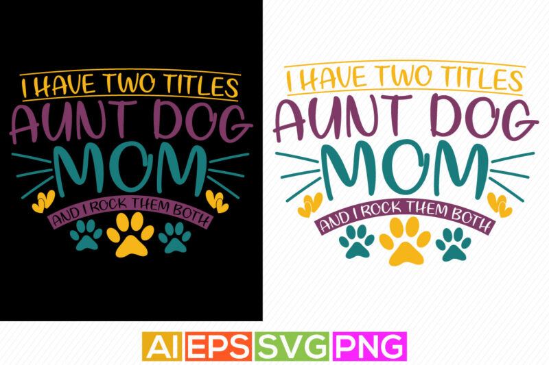 i have two titles aunt dog mom and i rock them both, titles aunt, funny dog mom saying graphic design