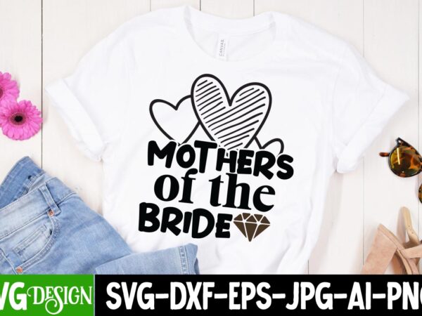 Mothers of the bride t-shirt design, mothers of the bride svg cut file, bridal party svg bundle, team bride svg, bridal party svg, wedding party svg, instant download, team bride