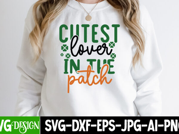 Cutest lover in the patch t-shirt design,,st. patrick’s day svg design,st. patrick’s day svg bundle, st. patrick’s day svg, st. paddys day svg, clover svg,st patrick’s day svg bundle, lucky