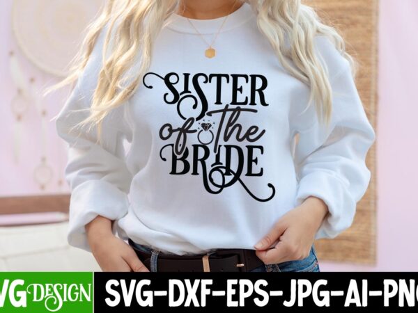 Sister of the bride t-shirt design, sister of the bride svg cut file, bridal party svg bundle, team bride svg, bridal party svg, wedding party svg, instant download, team bride